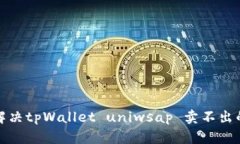 如何解决tpWallet uniwsap 卖不