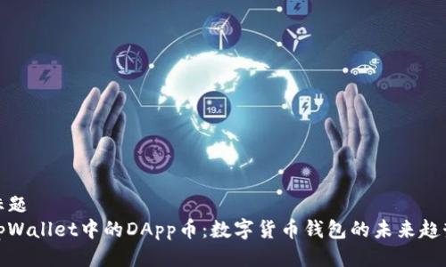 标题
tpWallet中的DApp币：数字货币钱包的未来趋势