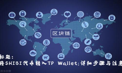 通用标题:
如何将SHIBI代币转入TP Wallet：详细步骤与注意事项