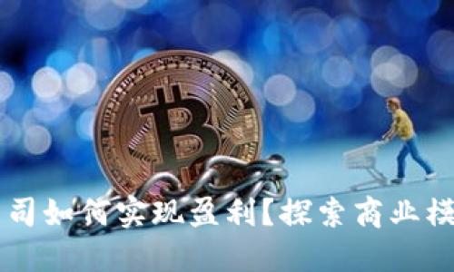 区块链技术公司如何实现盈利？探索商业模式与获利方式