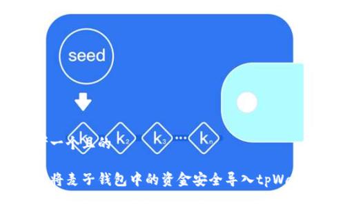 思考一个且的

如何将麦子钱包中的资金安全导入tpWallet？