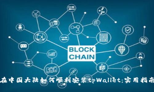 在中国大陆如何顺利安装tpWallet：实用指南