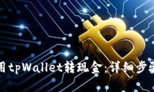 如何使用tpWallet转现金：详细步骤与技巧