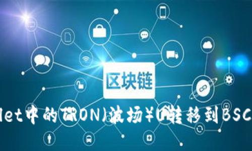 如何将TPWallet中的TRON（波场）U转移到BSC（币安智能链）