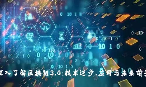 深入了解区块链3.0：技术进步、应用与未来前景