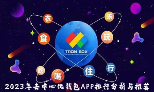 
2023年去中心化钱包APP排行分析与推荐