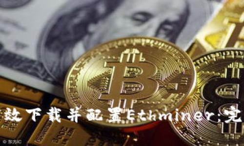 如何高效下载并配置Ethminer：完整教程