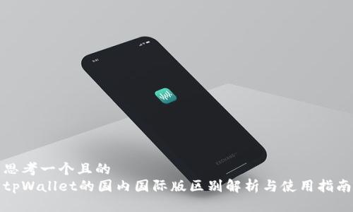 思考一个且的  
tpWallet的国内国际版区别解析与使用指南