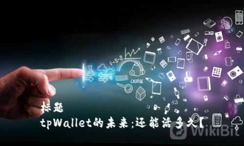 标题
tpWallet的未来：还能活多久？