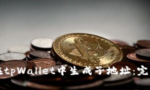 如何在tpWallet中生成子地址：完整指南