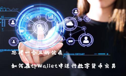 思考一个且的优质

如何在tpWallet中进行数字货币交易