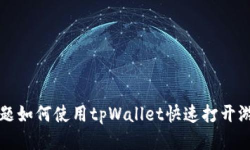 标题如何使用tpWallet快速打开游戏