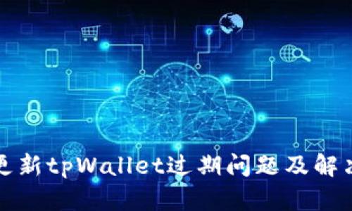 如何更新tpWallet过期问题及解决方案