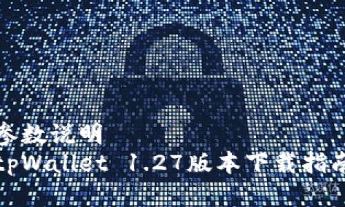 参数说明
tpWallet 1.27版本下载指南