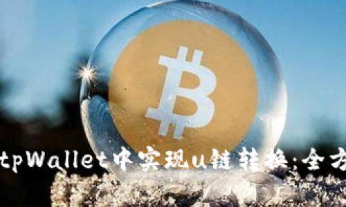 如何在tpWallet中实现u链转换：全方位指南