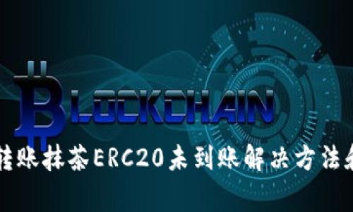 tpWallet转账抹茶ERC20未到账解决方法和注意事项