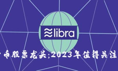 数字货币股票龙头：2023年值得关注的公司