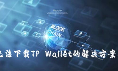 苹果手机无法下载TP Wallet的解决方案与原因分析