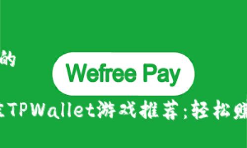 思考一个且的

2023年最佳TPWallet游戏推荐：轻松赚取虚拟资产