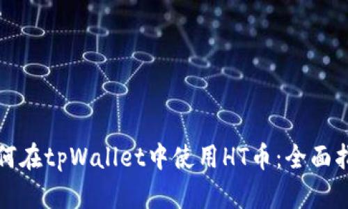 如何在tpWallet中使用HT币：全面指南