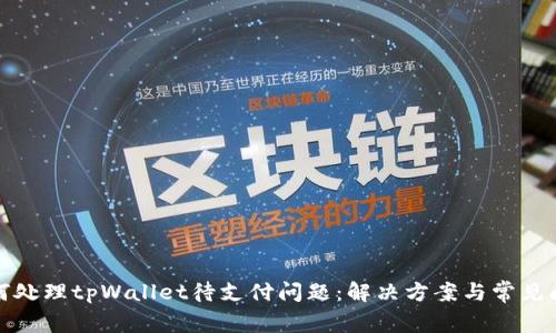 如何处理tpWallet待支付问题：解决方案与常见问答