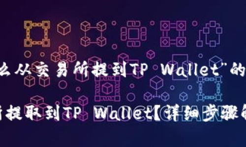 以下是围绕“FIL币怎么从交易所提到TP Wallet”的内容大纲及相关信息。

如何将FIL币从交易所提取到TP Wallet？详细步骤解析