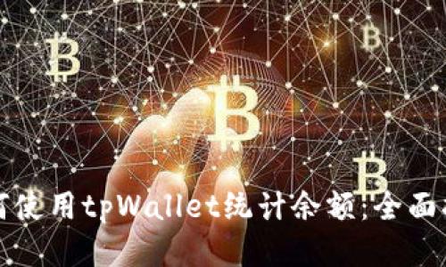 如何使用tpWallet统计余额：全面指南