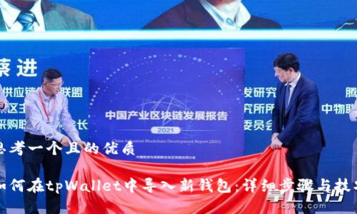 思考一个且的优质

如何在tpWallet中导入新钱包：详细步骤与技巧