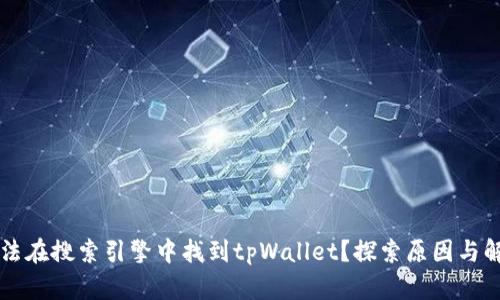 为何无法在搜索引擎中找到tpWallet？探索原因与解决方案