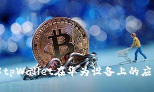 深入了解tpWallet在华为设备上的应用与优势