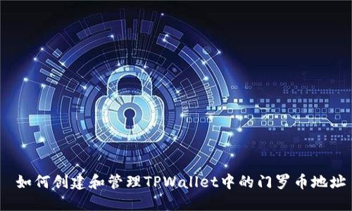  如何创建和管理TPWallet中的门罗币地址