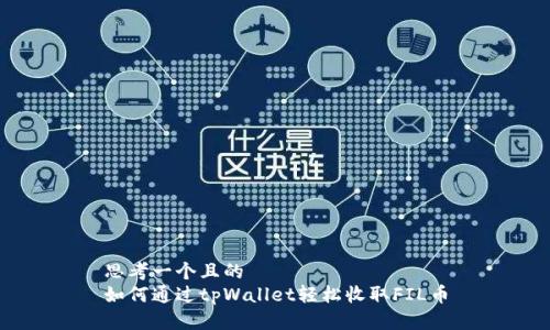 思考一个且的  
如何通过tpWallet轻松收取FIL币