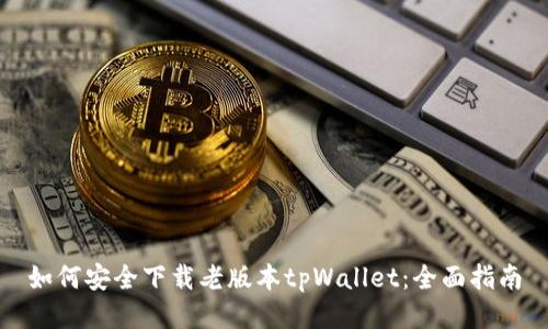 如何安全下载老版本tpWallet：全面指南