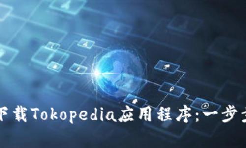 如何下载Tokopedia应用程序：一步步指南