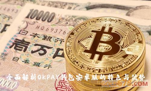 全面解析OKPAY钱包安卓版的特色与优势