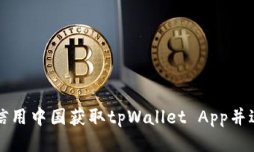 如何从信用中国获取tpWallet App并进行下载