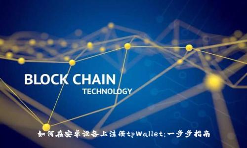 如何在安卓设备上注册tpWallet：一步步指南