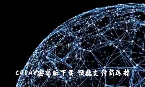 CGPAY安卓版下载：便捷支付新选择