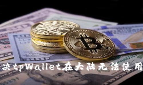 如何解决tpWallet在大陆无法使用的问题