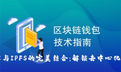 区块链技术与IPFS的完美结合：解锁去中心化存储的未来