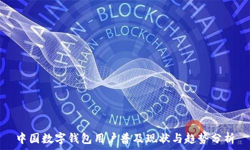   
中国数字钱包用户普及现状与趋势分析