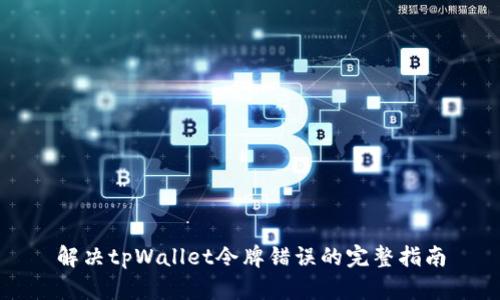 解决tpWallet令牌错误的完整指南