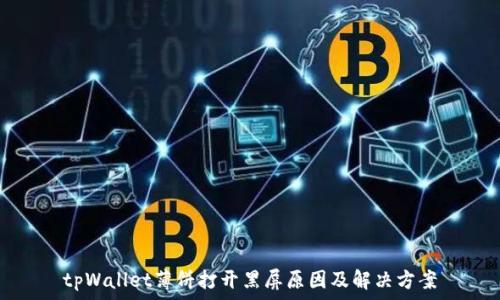   
tpWallet薄饼打开黑屏原因及解决方案