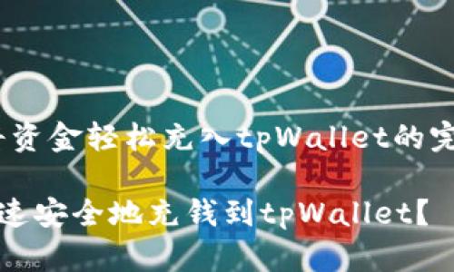 有趣！将资金轻松充入tpWallet的完整指南

如何快速安全地充钱到tpWallet？