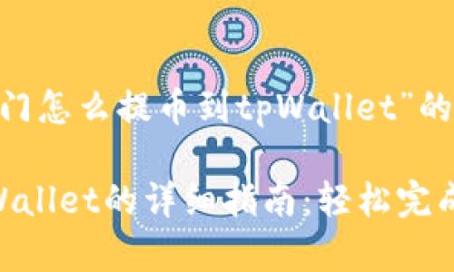 以下是针对“芝麻开门怎么提币到tpWallet”的、关键词和内容大纲。

芝麻开门提币到tpWallet的详细指南：轻松完成提现操作