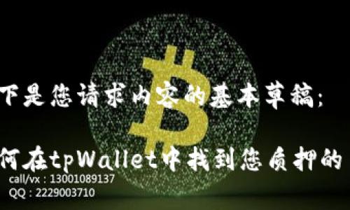 以下是您请求内容的基本草稿：

如何在tpWallet中找到您质押的币？