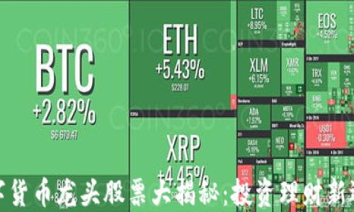 
数字货币龙头股票大揭秘：投资理财新选择