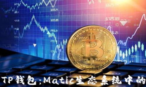 
深入解析TP钱包：Matic生态系统中的必备工具