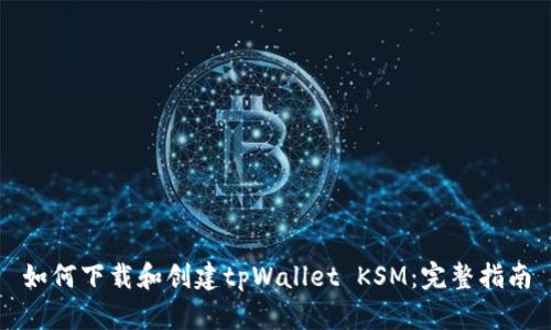 如何下载和创建tpWallet KSM：完整指南