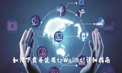 如何下载并使用tpWallet：详细指南